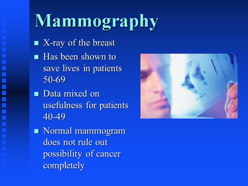 Mammography X-ray of the breast Has been shown to save lives in patients 50-69